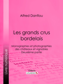 Les grands crus bordelais : monographies et photographies des châteaux et vignobles - Alfred Danflou & Ligaran