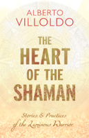 Alberto Villoldo, Ph.D. - The Heart of the Shaman artwork