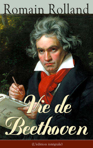 Read&Download Vie de Beethoven (L'édition intégrale) Book by Romain Rolland Online