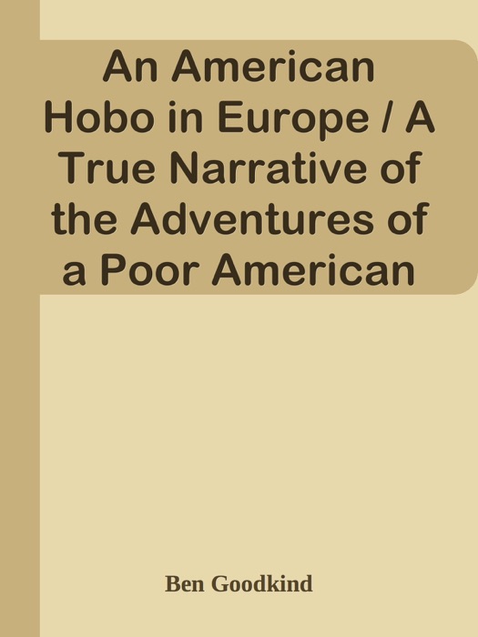 An American Hobo in Europe / A True Narrative of the Adventures of a Poor American at Home and in the Old Country