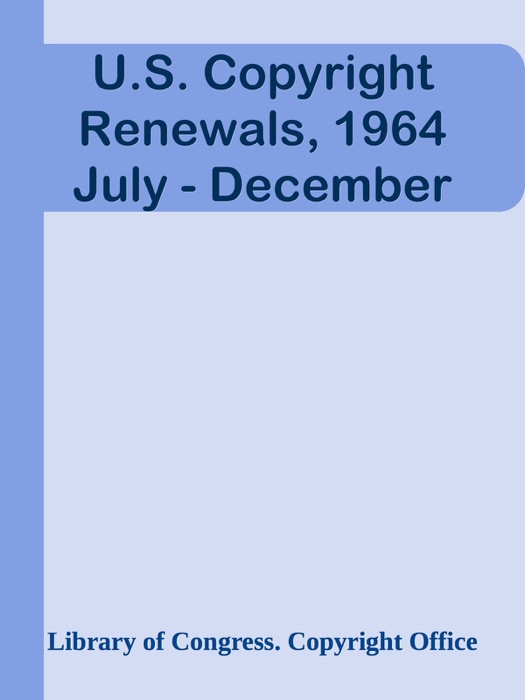 U.S. Copyright Renewals, 1964 July - December