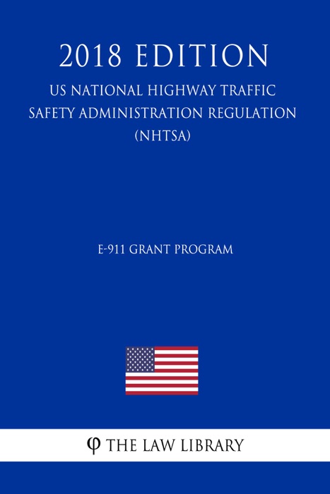 E-911 Grant Program (US National Highway Traffic Safety Administration Regulation) (NHTSA) (2018 Edition)