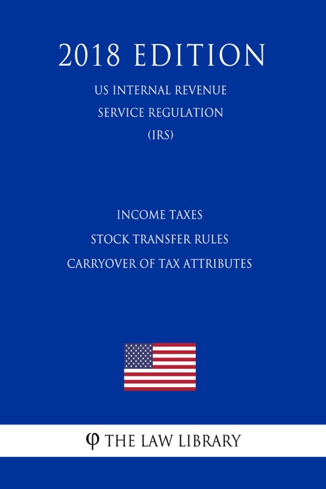 Income taxes - Stock transfer rules - carryover of tax attributes (US Internal Revenue Service Regulation) (IRS) (2018 Edition)