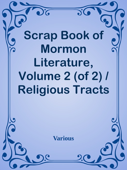 Scrap Book of Mormon Literature, Volume 2 (of 2) / Religious Tracts