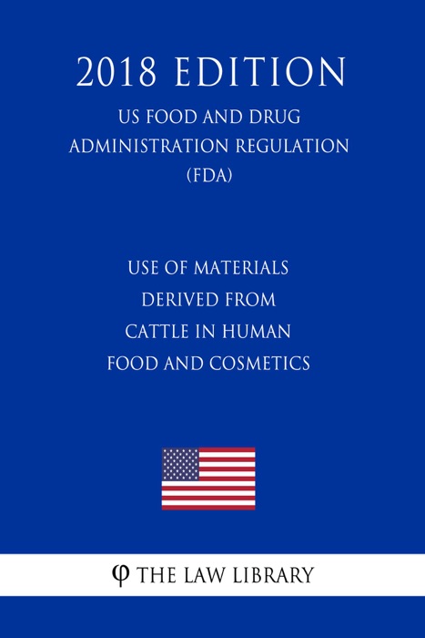 Use of Materials Derived From Cattle in Human Food and Cosmetics (US Food and Drug Administration Regulation) (FDA) (2018 Edition)