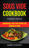 Sous Vide Cookbook: Remarkable Sous-Vide Recipes for Cooking at Home (Cooking in Vacuum) - Harry Stewart