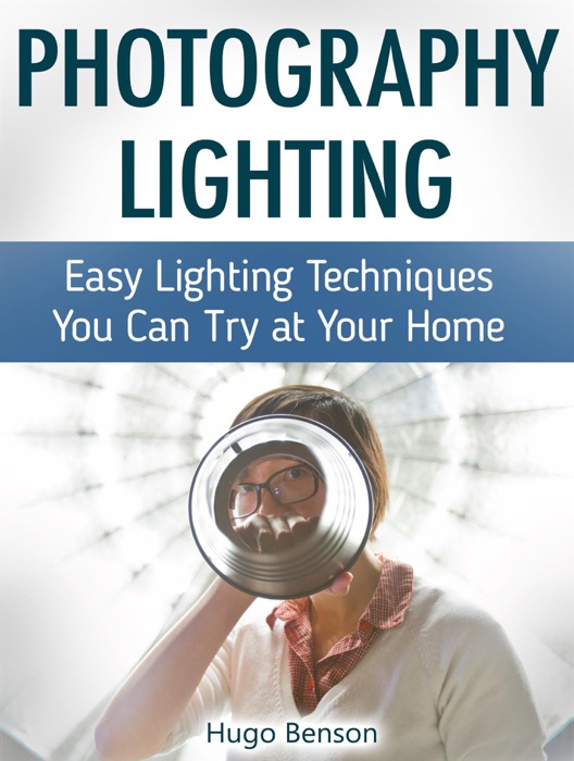 Photography Lighting: Easy Lighting Techniques You Can Try at Your Home