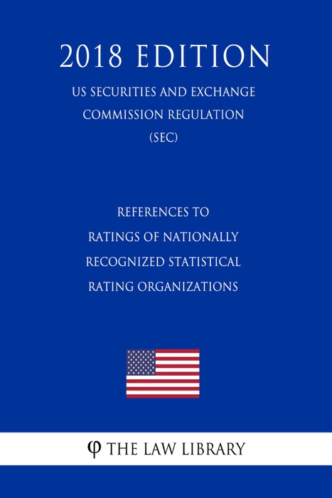 References to Ratings of Nationally Recognized Statistical Rating Organizations (US Securities and Exchange Commission Regulation) (SEC) (2018 Edition)