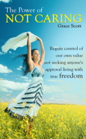 Grace Scott - The Power of Not Caring: Regain control of our own value, not seeking anyone’s approval, living with true freedom artwork