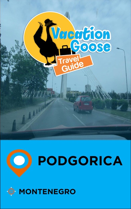 Vacation Goose Travel Guide Podgorica Montenegro