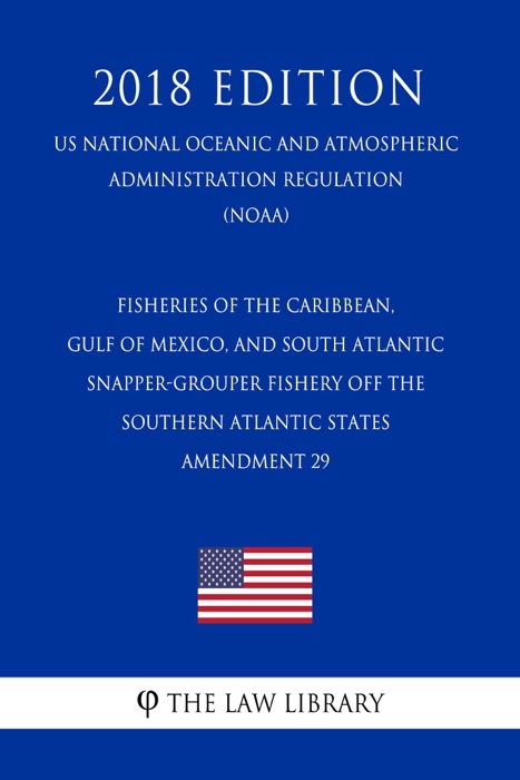 Fisheries of the Caribbean, Gulf of Mexico, and South Atlantic - Snapper-Grouper Fishery off the Southern Atlantic States - Amendment 29 (US National Oceanic and Atmospheric Administration Regulation) (NOAA) (2018 Edition)