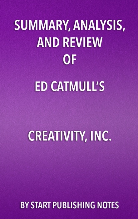 Summary, Analysis, and Review  of Ed Catmull’s Creativity, Inc.