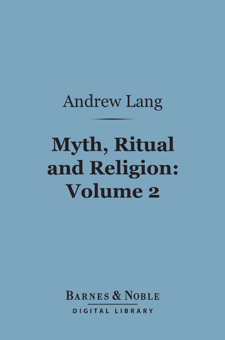 Myth, Ritual and Religion, Volume 2 (Barnes & Noble Digital Library)
