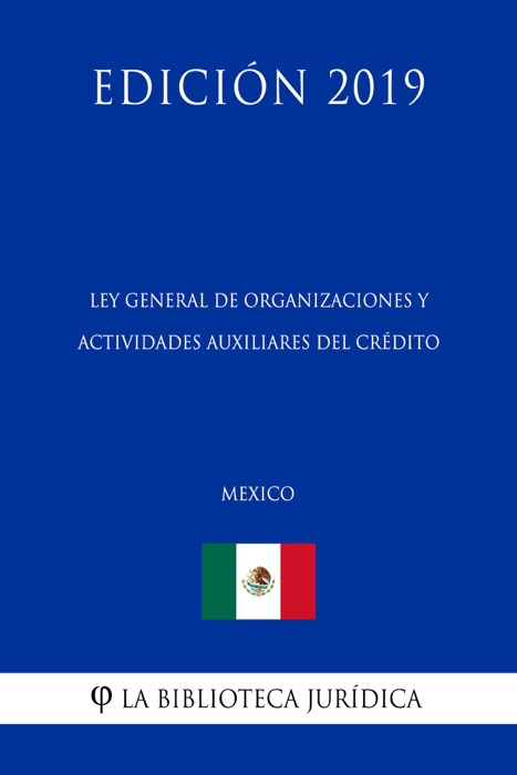 Ley General de Organizaciones y Actividades Auxiliares del Crédito (México) (Edición 2019)