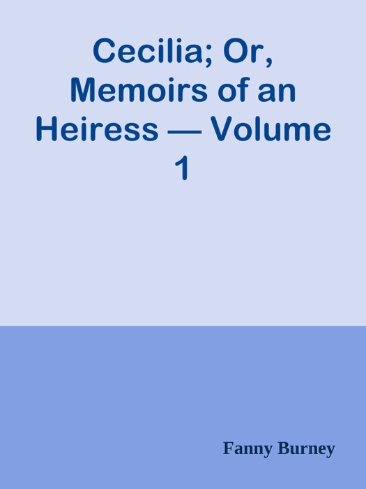 Cecilia; Or, Memoirs of an Heiress — Volume 1