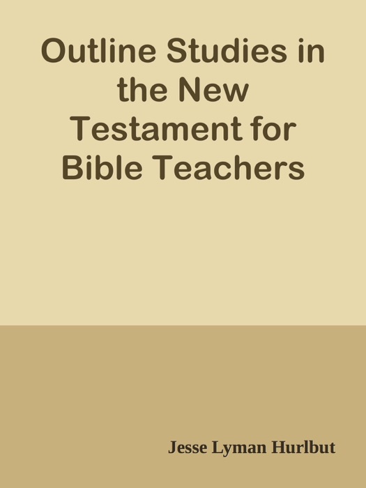Outline Studies in the New Testament for Bible Teachers