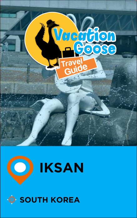 Vacation Goose Travel Guide Iksan South Korea