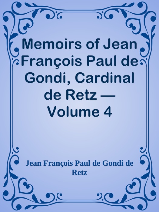 Memoirs of Jean François Paul de Gondi, Cardinal de Retz — Volume 4