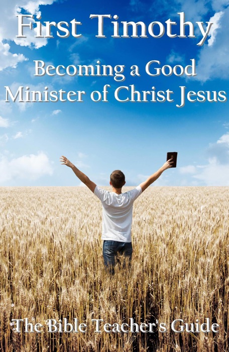 First Timothy:  Becoming a Good Minister  of Christ Jesus