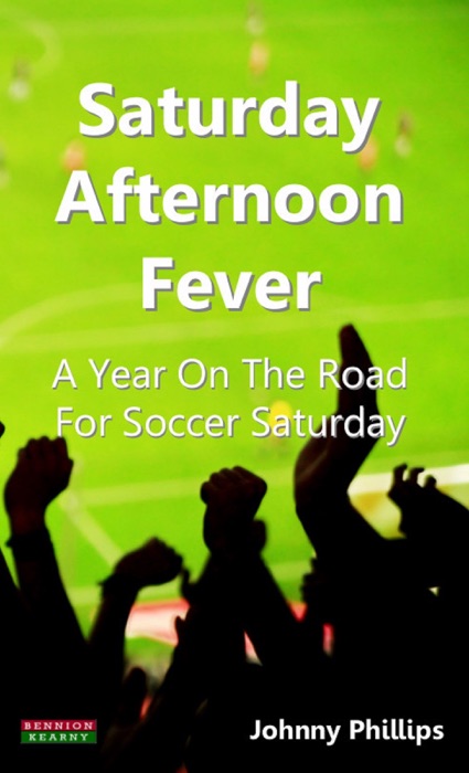 Saturday Afternoon Fever A Year On The Road For Soccer Saturday