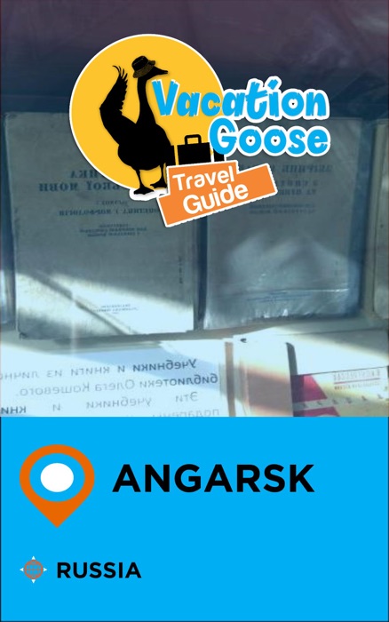 Vacation Goose Travel Guide Angarsk Russia