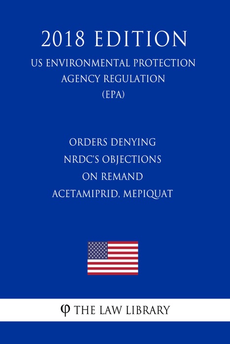 Orders Denying NRDC's Objections on Remand - Acetamiprid, Mepiquat (US Environmental Protection Agency Regulation) (EPA) (2018 Edition)