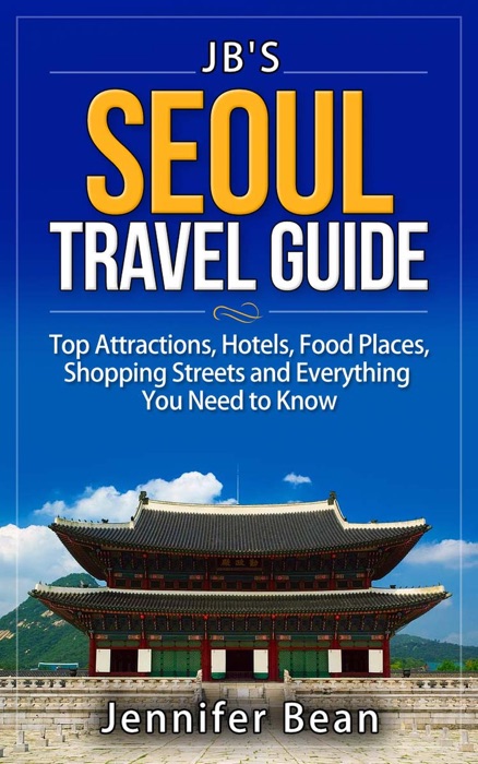 Seoul Travel Guide: Top Attractions, Hotels, Food Places, Shopping Streets, and Everything You Need to Know