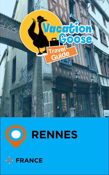 Vacation Goose Travel Guide Rennes France