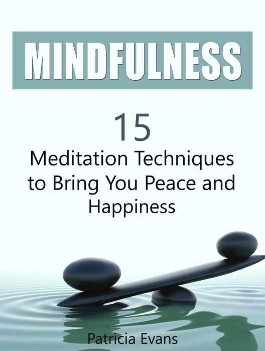 Mindfulness: 15 Meditation Techniques to Bring You Peace and Happiness