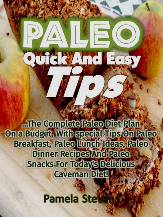 Paleo Quick and Easy Tips: The Complete Paleo Diet Plan On a Budget, With Special Tips On Paleo Breakfast, Paleo Lunch Ideas, Paleo Dinner Recipes and Paleo Snacks for Today's Delicious Caveman Diet!