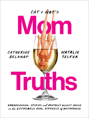 Read & Download Cat and Nat's Mom Truths Book by Catherine Belknap & Natalie Telfer Online