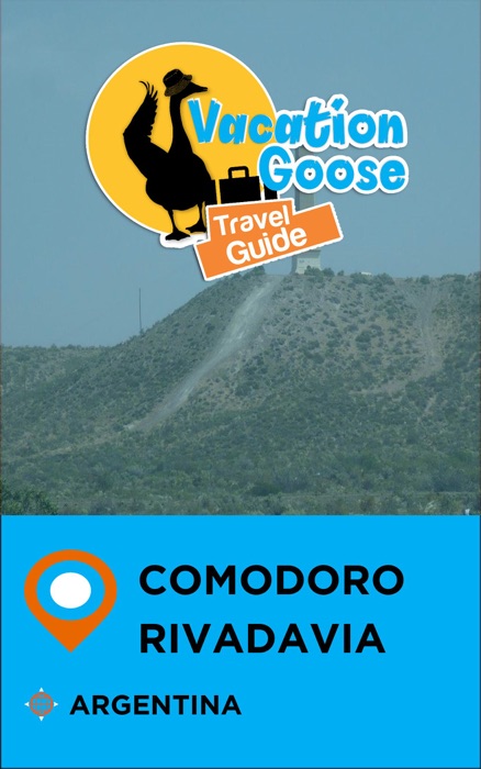 Vacation Goose Travel Guide Comodoro Rivadavia Argentina