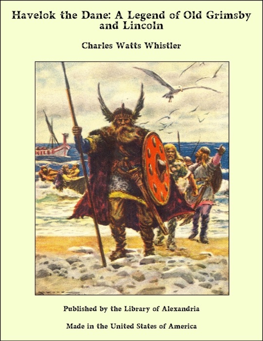 Havelok the Dane: A Legend of Old Grimsby and Lincoln