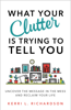 What Your Clutter Is Trying to Tell You - Kerri L. Richardson