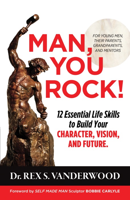 Man, You Rock! 12 Essential Life Skills to Build Your Character, Vision, and Future: For Young Men, Their Parents, Grandparents, and Mentors