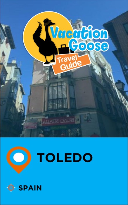 Vacation Goose Travel Guide Toledo Spain
