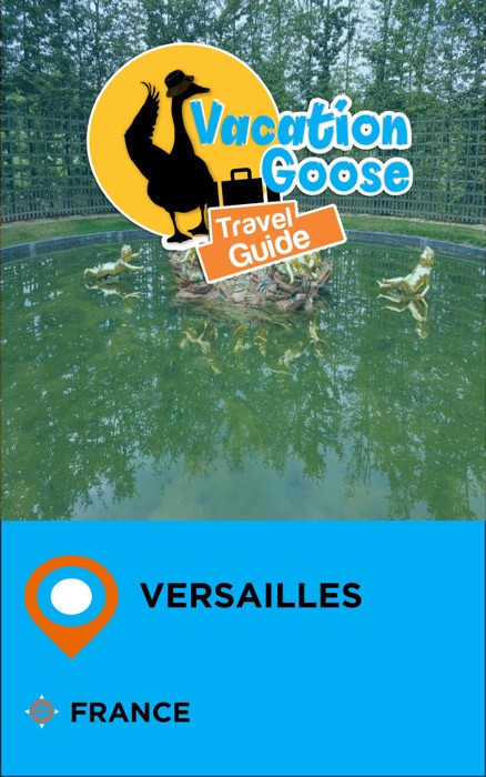 Vacation Goose Travel Guide Versailles France