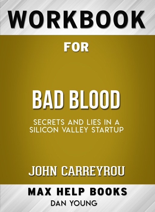 Bad Blood: Secrets and Lies in a Silicon Valley Startup by John Carreyrou: Max Help Workbooks