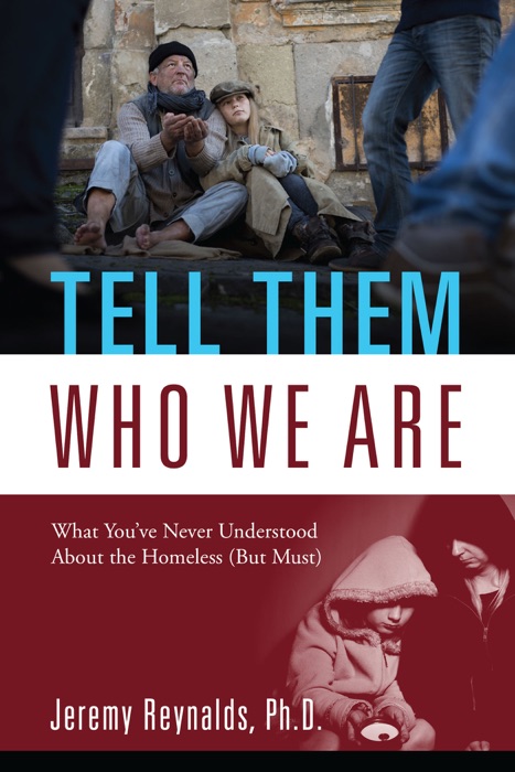 Tell Them Who We Are: What You've Never Understood About the Homeless (But Must)