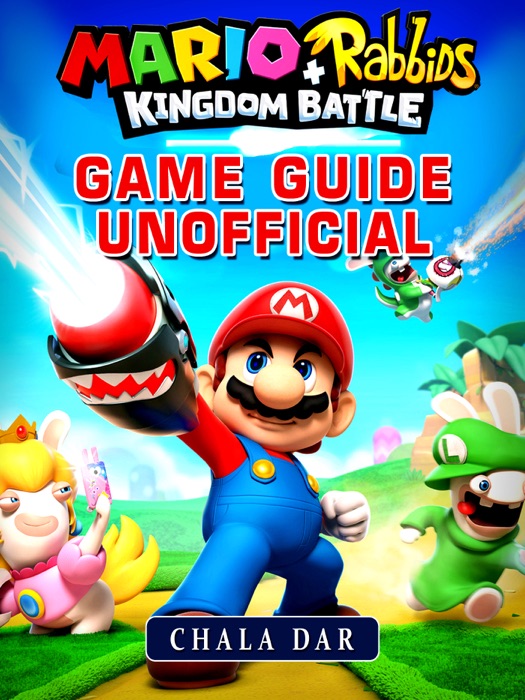 Mario + Rabbids Kingdom Battle Game Guide Unofficial