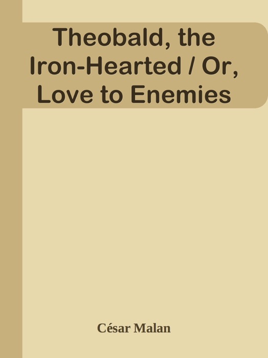 Theobald, the Iron-Hearted / Or, Love to Enemies