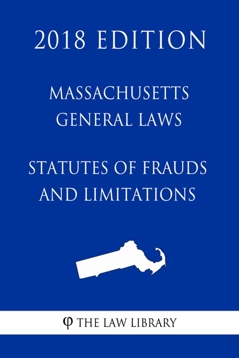 Massachusetts General Laws - Statutes of Frauds and Limitations (2018 Edition)