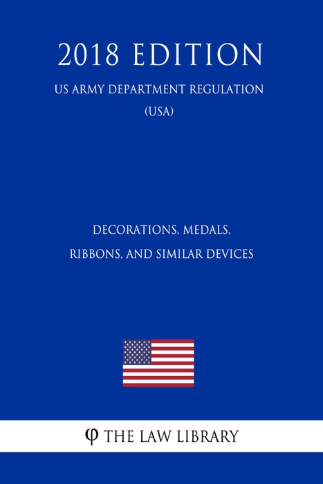 Decorations, Medals, Ribbons, and Similar Devices (US Army Department Regulation) (USA) (2018 Edition)