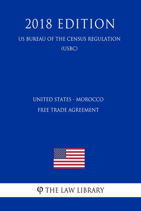 United States - Morocco Free Trade Agreement (US Customs and Border Protection Bureau Regulation) (USCBP) (2018 Edition)