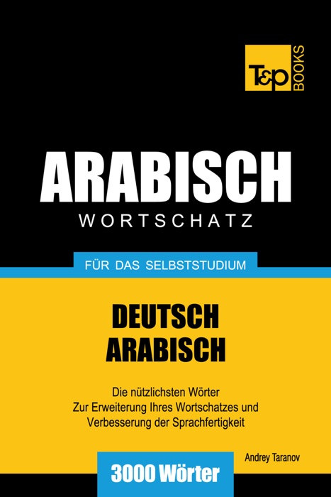 Wortschatz Deutsch-Arabisch für das Selbststudium: 3000 Wörter