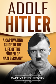 Adolf Hitler: A Captivating Guide to the Life of the Führer of Nazi Germany