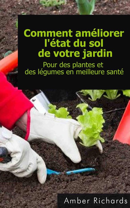 Comment améliorer l'état du sol de votre jardin Pour des plantes et des légumes en meilleure santé