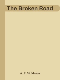 The Broken Road - A. E. W. Mason by  A. E. W. Mason PDF Download