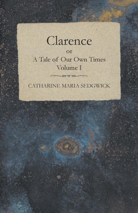 Clarence or, A Tale of Our Own Times - Volume I