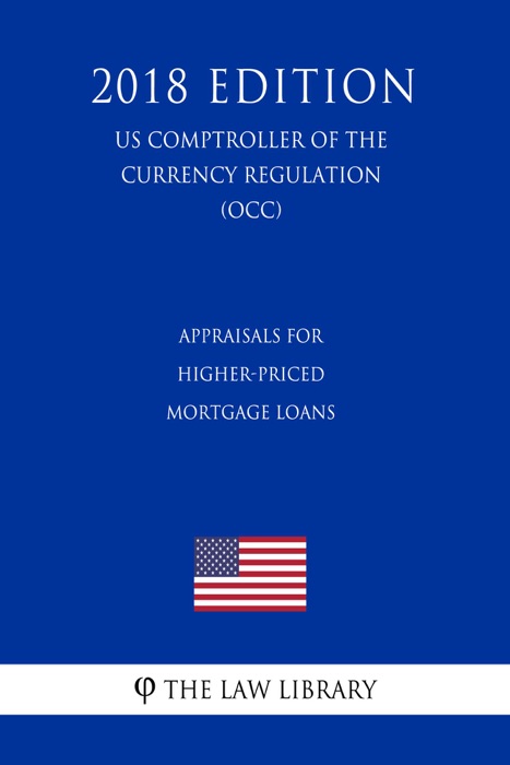 Appraisals for Higher-Priced Mortgage Loans (US Comptroller of the Currency Regulation) (OCC) (2018 Edition)